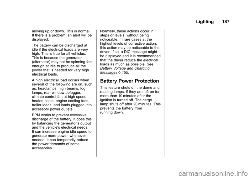 CHEVROLET SILVERADO 2016 3.G Service Manual Chevrolet Silverado Owner Manual (GMNA-Localizing-U.S./Canada/Mexico-
9159338) - 2016 - crc - 10/21/15
Lighting 187
moving up or down. This is normal.
If there is a problem, an alert will be
displayed