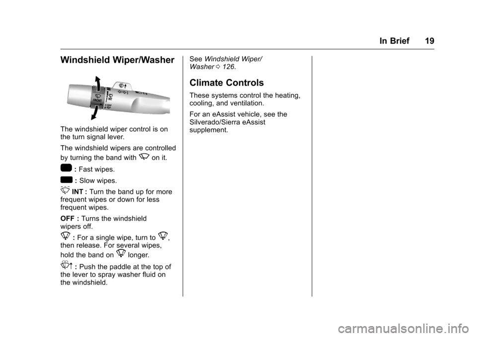 CHEVROLET SILVERADO 2016 3.G User Guide Chevrolet Silverado Owner Manual (GMNA-Localizing-U.S./Canada/Mexico-
9159338) - 2016 - crc - 10/21/15
In Brief 19
Windshield Wiper/Washer
The windshield wiper control is on
the turn signal lever.
The
