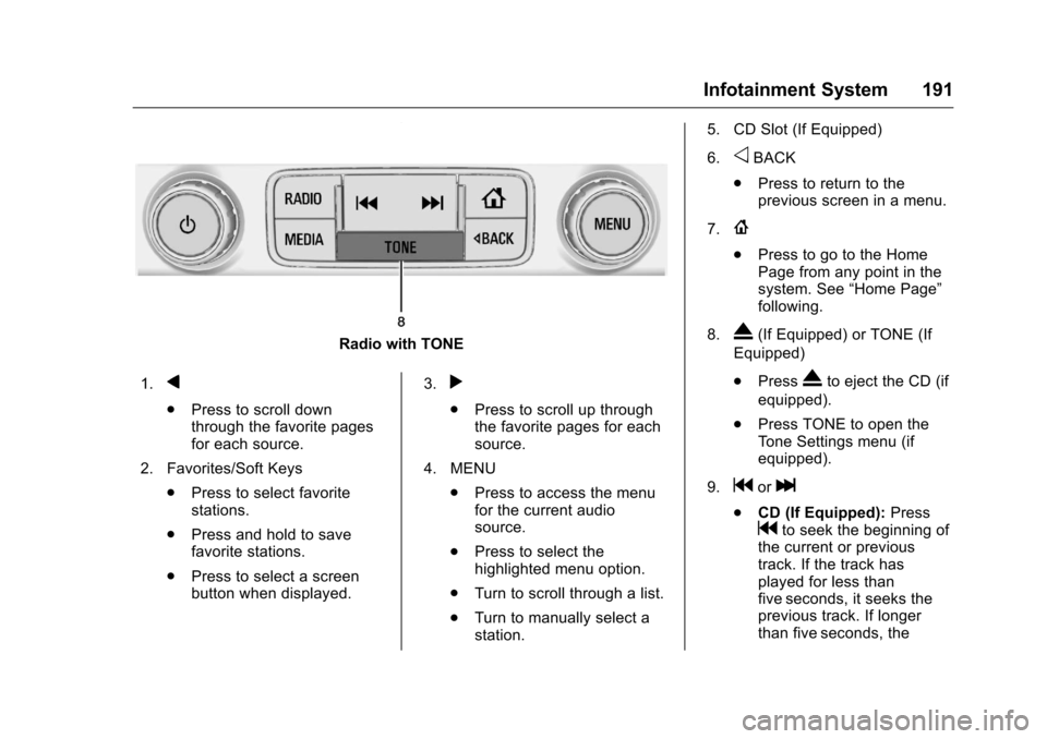 CHEVROLET SILVERADO 2016 3.G Owners Manual Chevrolet Silverado Owner Manual (GMNA-Localizing-U.S./Canada/Mexico-
9159338) - 2016 - crc - 10/21/15
Infotainment System 191
Radio with TONE
1.
q
. Press to scroll down
through the favorite pages
fo