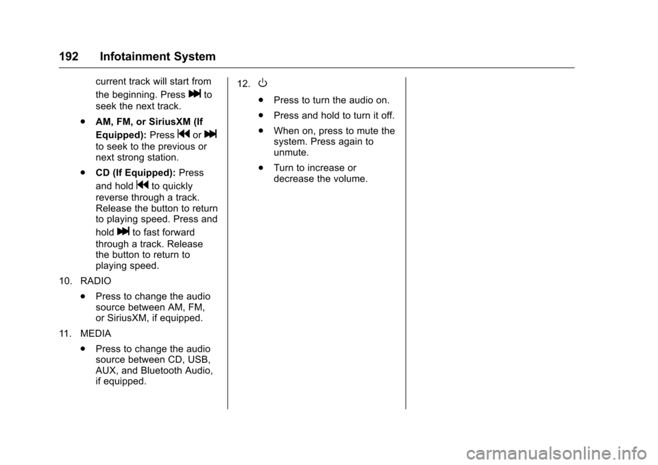 CHEVROLET SILVERADO 2016 3.G Owners Manual Chevrolet Silverado Owner Manual (GMNA-Localizing-U.S./Canada/Mexico-
9159338) - 2016 - crc - 10/21/15
192 Infotainment System
current track will start from
the beginning. Press
lto
seek the next trac