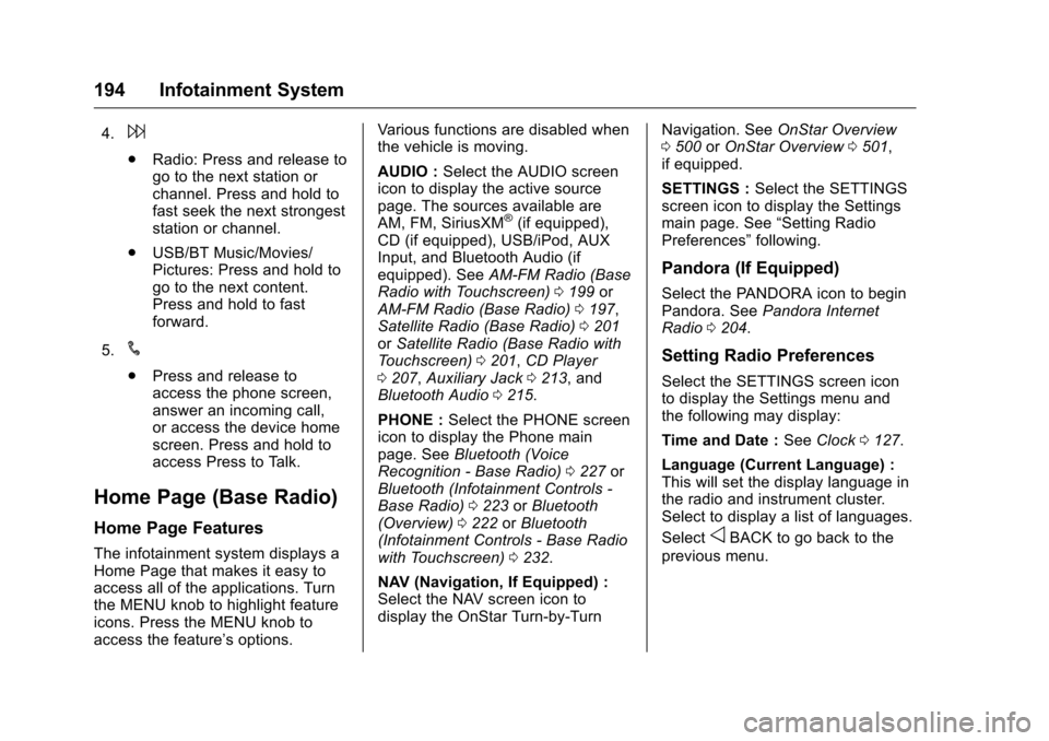 CHEVROLET SILVERADO 2016 3.G Owners Manual Chevrolet Silverado Owner Manual (GMNA-Localizing-U.S./Canada/Mexico-
9159338) - 2016 - crc - 10/21/15
194 Infotainment System
4.6
.Radio: Press and release to
go to the next station or
channel. Press