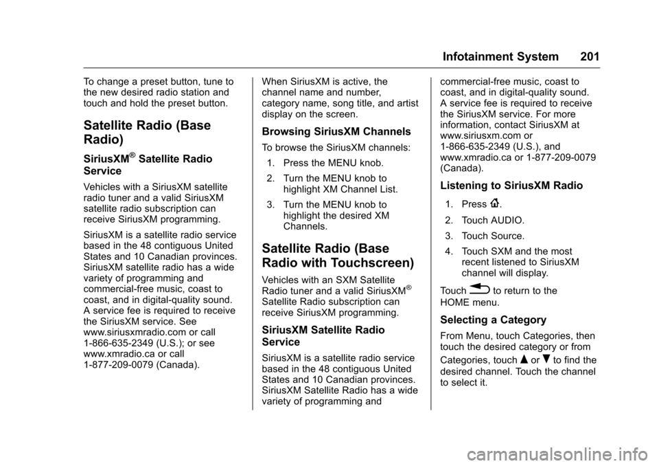CHEVROLET SILVERADO 2016 3.G Owners Manual Chevrolet Silverado Owner Manual (GMNA-Localizing-U.S./Canada/Mexico-
9159338) - 2016 - crc - 10/21/15
Infotainment System 201
To change a preset button, tune to
the new desired radio station and
touc