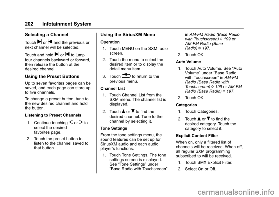 CHEVROLET SILVERADO 2016 3.G Owners Manual Chevrolet Silverado Owner Manual (GMNA-Localizing-U.S./Canada/Mexico-
9159338) - 2016 - crc - 10/21/15
202 Infotainment System
Selecting a Channel
Touchuortand the previous or
next channel will be sel