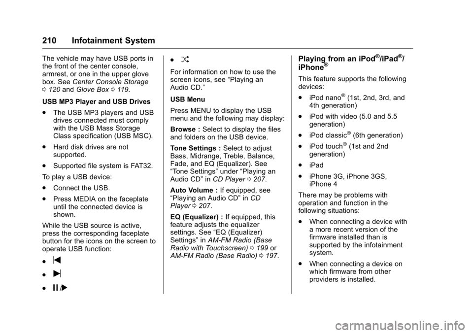 CHEVROLET SILVERADO 2016 3.G Owners Manual Chevrolet Silverado Owner Manual (GMNA-Localizing-U.S./Canada/Mexico-
9159338) - 2016 - crc - 10/21/15
210 Infotainment System
The vehicle may have USB ports in
the front of the center console,
armres