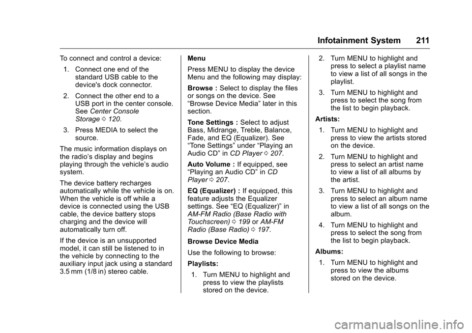 CHEVROLET SILVERADO 2016 3.G Owners Manual Chevrolet Silverado Owner Manual (GMNA-Localizing-U.S./Canada/Mexico-
9159338) - 2016 - crc - 10/21/15
Infotainment System 211
To connect and control a device:1. Connect one end of the standard USB ca