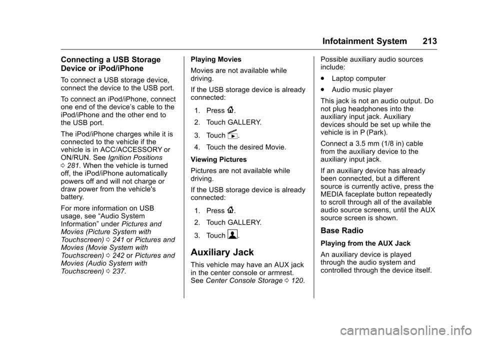 CHEVROLET SILVERADO 2016 3.G Owners Manual Chevrolet Silverado Owner Manual (GMNA-Localizing-U.S./Canada/Mexico-
9159338) - 2016 - crc - 10/21/15
Infotainment System 213
Connecting a USB Storage
Device or iPod/iPhone
To connect a USB storage d