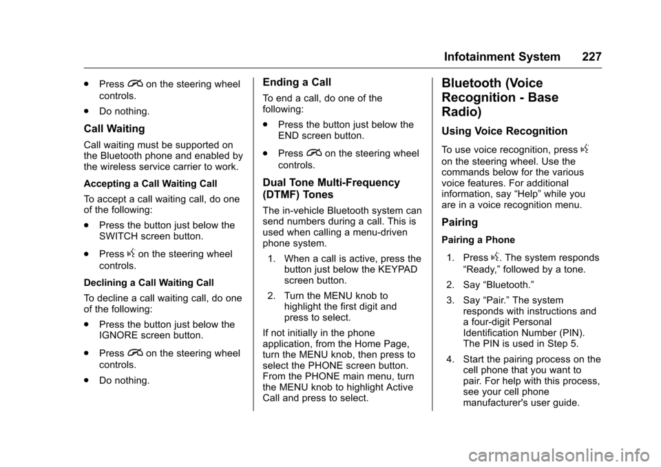 CHEVROLET SILVERADO 2016 3.G Owners Manual Chevrolet Silverado Owner Manual (GMNA-Localizing-U.S./Canada/Mexico-
9159338) - 2016 - crc - 10/21/15
Infotainment System 227
.Pression the steering wheel
controls.
. Do nothing.
Call Waiting
Call wa