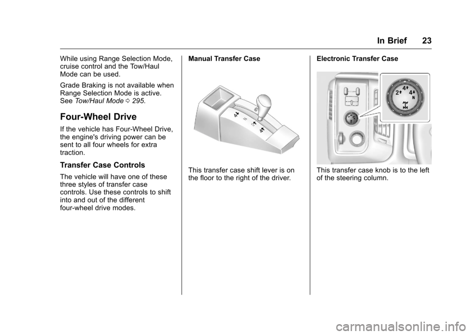 CHEVROLET SILVERADO 2016 3.G Owners Manual Chevrolet Silverado Owner Manual (GMNA-Localizing-U.S./Canada/Mexico-
9159338) - 2016 - crc - 10/21/15
In Brief 23
While using Range Selection Mode,
cruise control and the Tow/Haul
Mode can be used.
G