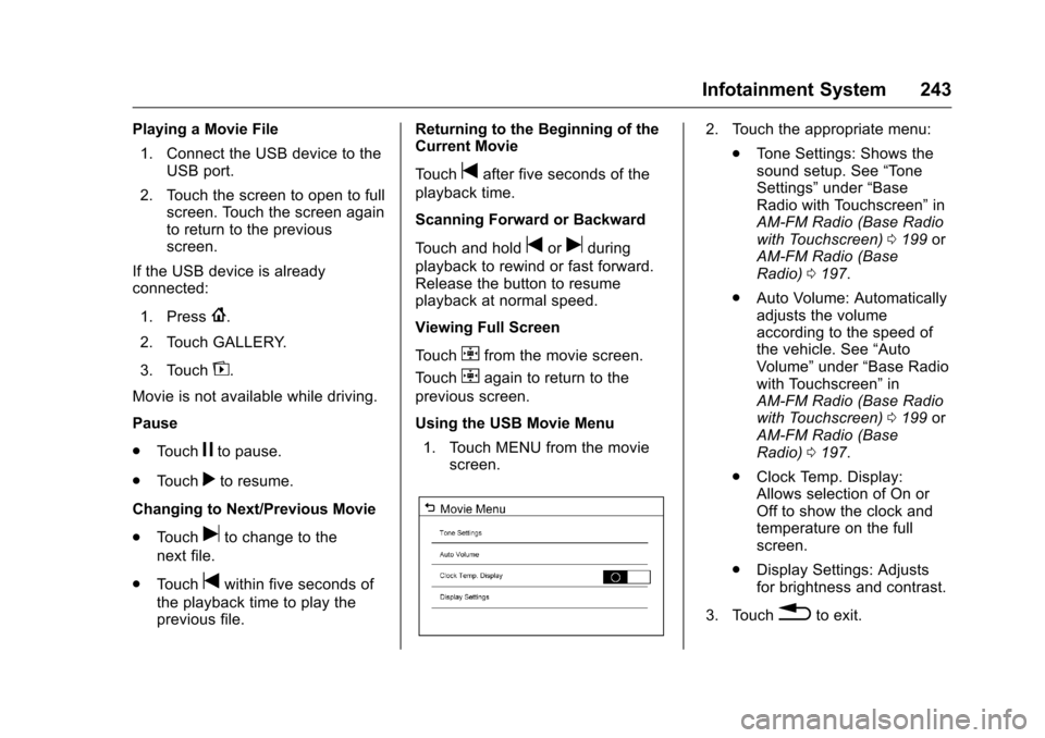 CHEVROLET SILVERADO 2016 3.G Owners Manual Chevrolet Silverado Owner Manual (GMNA-Localizing-U.S./Canada/Mexico-
9159338) - 2016 - crc - 10/21/15
Infotainment System 243
Playing a Movie File1. Connect the USB device to the USB port.
2. Touch t