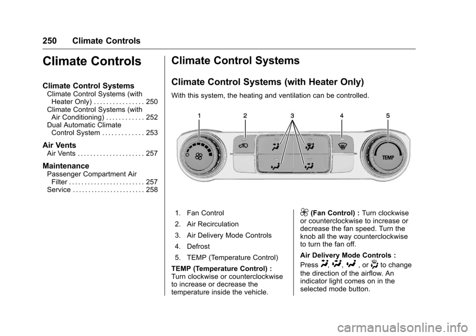 CHEVROLET SILVERADO 2016 3.G Owners Manual Chevrolet Silverado Owner Manual (GMNA-Localizing-U.S./Canada/Mexico-
9159338) - 2016 - crc - 10/21/15
250 Climate Controls
Climate Controls
Climate Control Systems
Climate Control Systems (withHeater