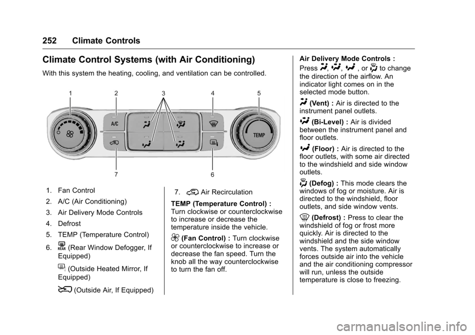 CHEVROLET SILVERADO 2016 3.G Owners Manual Chevrolet Silverado Owner Manual (GMNA-Localizing-U.S./Canada/Mexico-
9159338) - 2016 - crc - 10/21/15
252 Climate Controls
Climate Control Systems (with Air Conditioning)
With this system the heating