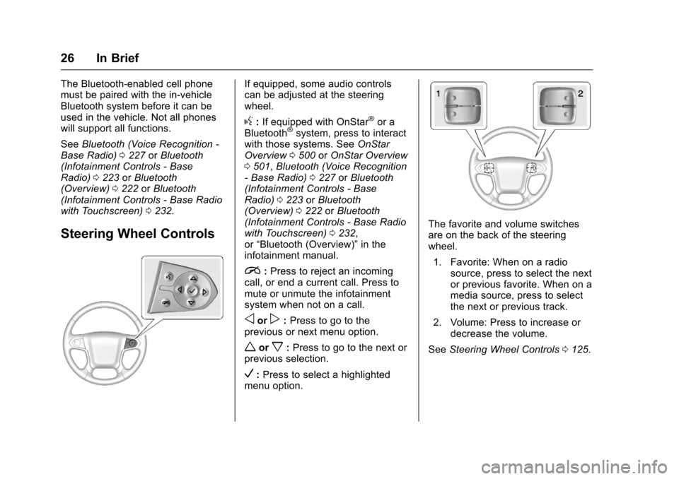 CHEVROLET SILVERADO 2016 3.G Owners Manual Chevrolet Silverado Owner Manual (GMNA-Localizing-U.S./Canada/Mexico-
9159338) - 2016 - crc - 10/21/15
26 In Brief
The Bluetooth-enabled cell phone
must be paired with the in-vehicle
Bluetooth system 