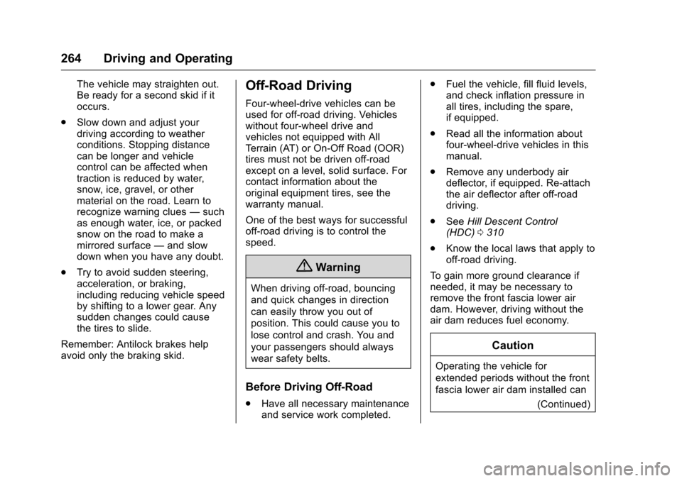 CHEVROLET SILVERADO 2016 3.G Owners Manual Chevrolet Silverado Owner Manual (GMNA-Localizing-U.S./Canada/Mexico-
9159338) - 2016 - crc - 10/27/15
264 Driving and Operating
The vehicle may straighten out.
Be ready for a second skid if it
occurs CHEVROLET SILVERADO 2016 3.G Owners Manual Chevrolet Silverado Owner Manual (GMNA-Localizing-U.S./Canada/Mexico-
9159338) - 2016 - crc - 10/27/15
264 Driving and Operating
The vehicle may straighten out.
Be ready for a second skid if it
occurs