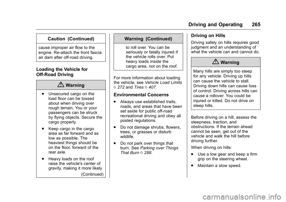CHEVROLET SILVERADO 2016 3.G Owners Manual Chevrolet Silverado Owner Manual (GMNA-Localizing-U.S./Canada/Mexico-
9159338) - 2016 - crc - 10/27/15
Driving and Operating 265
Caution (Continued)
cause improper air flow to the
engine. Re-attach th CHEVROLET SILVERADO 2016 3.G Owners Manual Chevrolet Silverado Owner Manual (GMNA-Localizing-U.S./Canada/Mexico-
9159338) - 2016 - crc - 10/27/15
Driving and Operating 265
Caution (Continued)
cause improper air flow to the
engine. Re-attach th