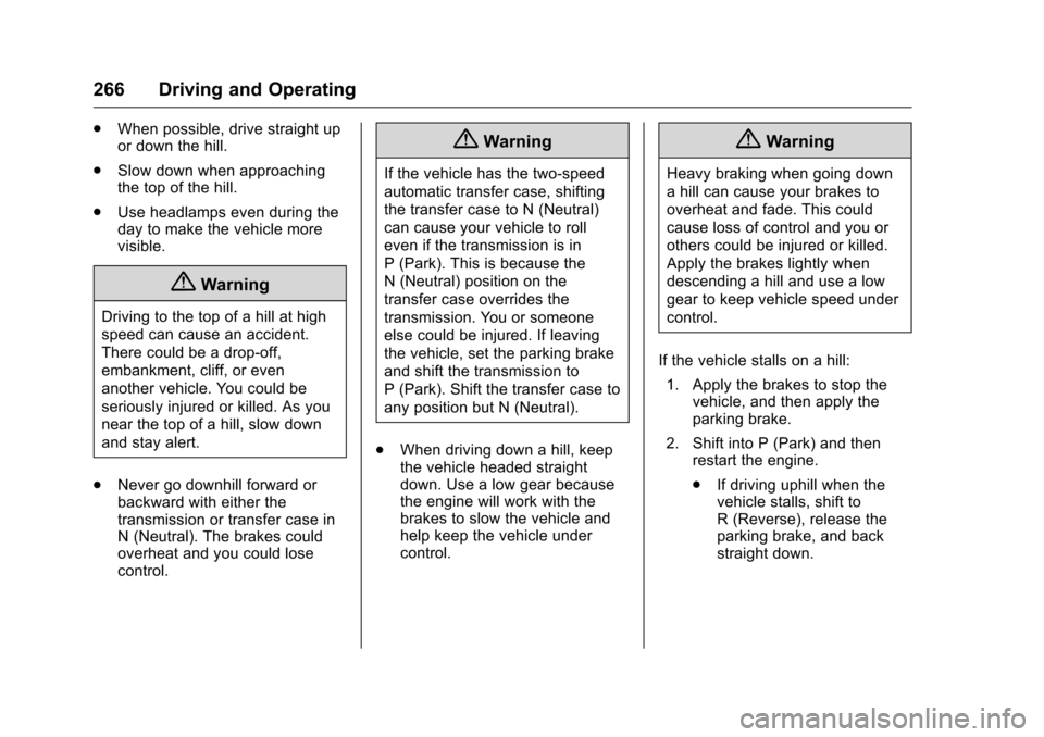 CHEVROLET SILVERADO 2016 3.G Service Manual Chevrolet Silverado Owner Manual (GMNA-Localizing-U.S./Canada/Mexico-
9159338) - 2016 - crc - 10/27/15
266 Driving and Operating
.When possible, drive straight up
or down the hill.
. Slow down when ap