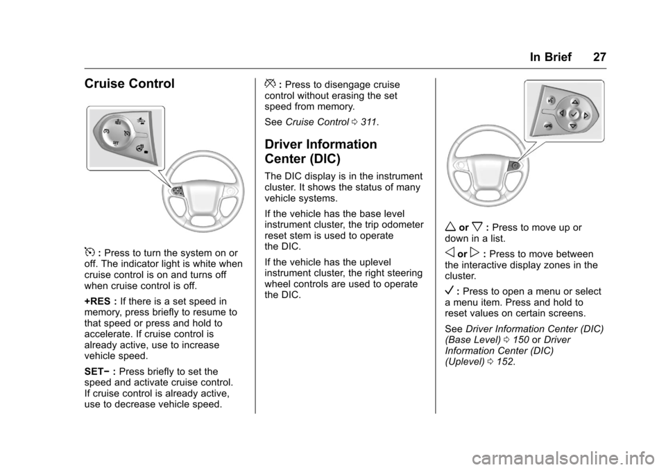 CHEVROLET SILVERADO 2016 3.G Owners Manual Chevrolet Silverado Owner Manual (GMNA-Localizing-U.S./Canada/Mexico-
9159338) - 2016 - crc - 10/21/15
In Brief 27
Cruise Control
5:Press to turn the system on or
off. The indicator light is white whe