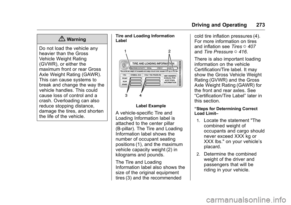 CHEVROLET SILVERADO 2016 3.G Owners Manual Chevrolet Silverado Owner Manual (GMNA-Localizing-U.S./Canada/Mexico-
9159338) - 2016 - crc - 10/27/15
Driving and Operating 273
{Warning
Do not load the vehicle any
heavier than the Gross
Vehicle Wei
