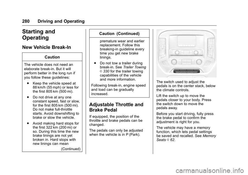 CHEVROLET SILVERADO 2016 3.G Owners Manual Chevrolet Silverado Owner Manual (GMNA-Localizing-U.S./Canada/Mexico-
9159338) - 2016 - crc - 10/27/15
280 Driving and Operating
Starting and
Operating
New Vehicle Break-In
Caution
The vehicle does no