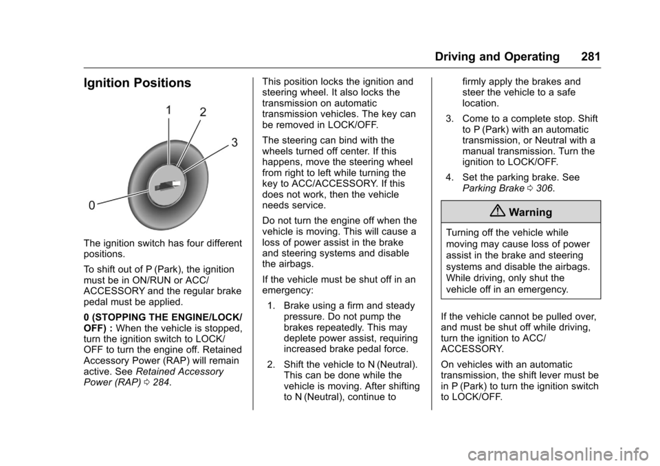 CHEVROLET SILVERADO 2016 3.G Owners Manual Chevrolet Silverado Owner Manual (GMNA-Localizing-U.S./Canada/Mexico-
9159338) - 2016 - crc - 10/27/15
Driving and Operating 281
Ignition Positions
The ignition switch has four different
positions.
To