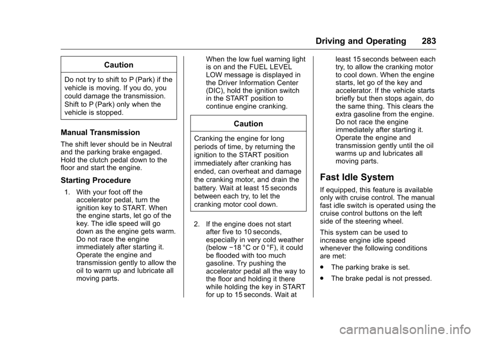 CHEVROLET SILVERADO 2016 3.G Owners Manual Chevrolet Silverado Owner Manual (GMNA-Localizing-U.S./Canada/Mexico-
9159338) - 2016 - crc - 10/27/15
Driving and Operating 283
Caution
Do not try to shift to P (Park) if the
vehicle is moving. If yo