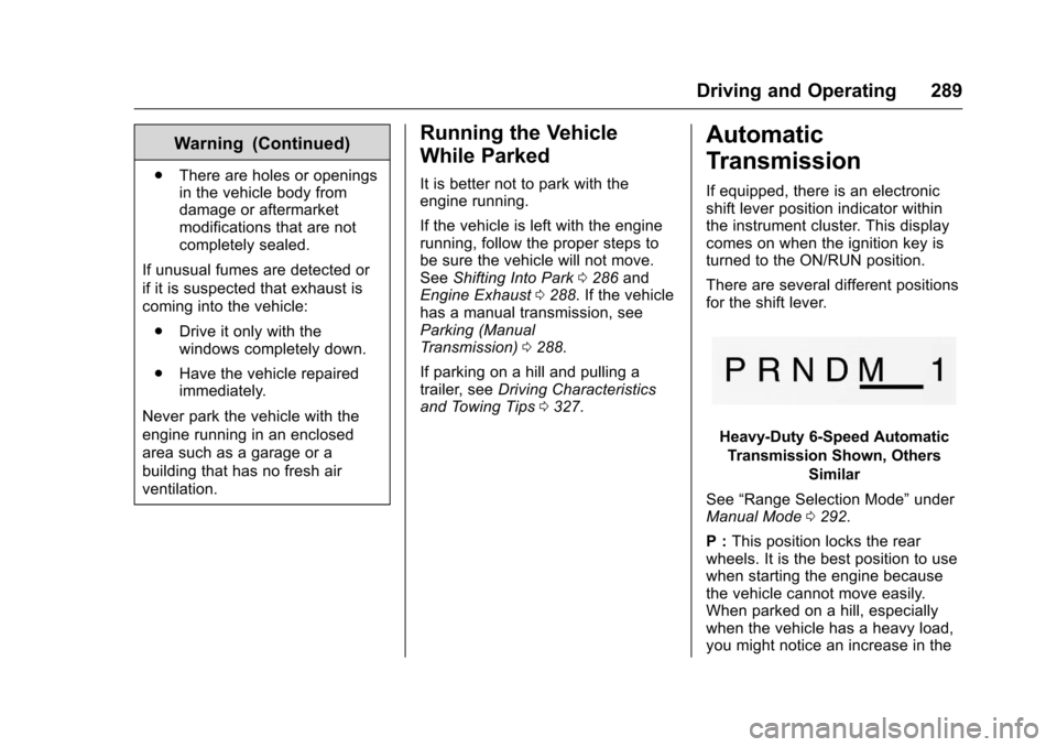 CHEVROLET SILVERADO 2016 3.G Owners Manual Chevrolet Silverado Owner Manual (GMNA-Localizing-U.S./Canada/Mexico-
9159338) - 2016 - crc - 10/27/15
Driving and Operating 289
Warning (Continued)
.There are holes or openings
in the vehicle body fr CHEVROLET SILVERADO 2016 3.G Owners Manual Chevrolet Silverado Owner Manual (GMNA-Localizing-U.S./Canada/Mexico-
9159338) - 2016 - crc - 10/27/15
Driving and Operating 289
Warning (Continued)
.There are holes or openings
in the vehicle body fr