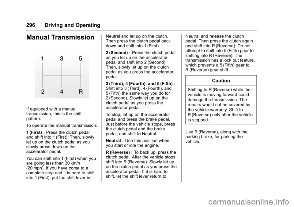 CHEVROLET SILVERADO 2016 3.G Owners Manual Chevrolet Silverado Owner Manual (GMNA-Localizing-U.S./Canada/Mexico-
9159338) - 2016 - crc - 10/27/15
296 Driving and Operating
Manual Transmission
If equipped with a manual
transmission, this is the