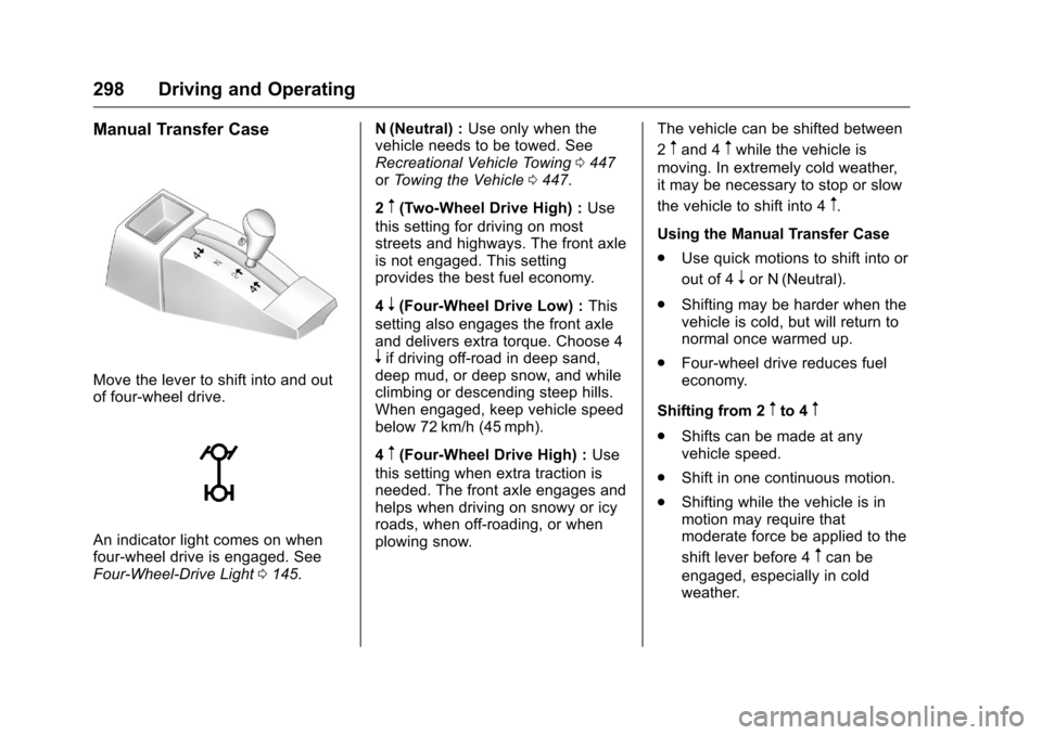 CHEVROLET SILVERADO 2016 3.G Owners Manual Chevrolet Silverado Owner Manual (GMNA-Localizing-U.S./Canada/Mexico-
9159338) - 2016 - crc - 10/27/15
298 Driving and Operating
Manual Transfer Case
Move the lever to shift into and out
of four-wheel CHEVROLET SILVERADO 2016 3.G Owners Manual Chevrolet Silverado Owner Manual (GMNA-Localizing-U.S./Canada/Mexico-
9159338) - 2016 - crc - 10/27/15
298 Driving and Operating
Manual Transfer Case
Move the lever to shift into and out
of four-wheel