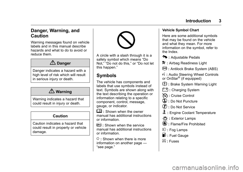 CHEVROLET SILVERADO 2016 3.G Owners Manual Chevrolet Silverado Owner Manual (GMNA-Localizing-U.S./Canada/Mexico-
9159338) - 2016 - crc - 10/21/15
Introduction 3
Danger, Warning, and
Caution
Warning messages found on vehicle
labels and in this 