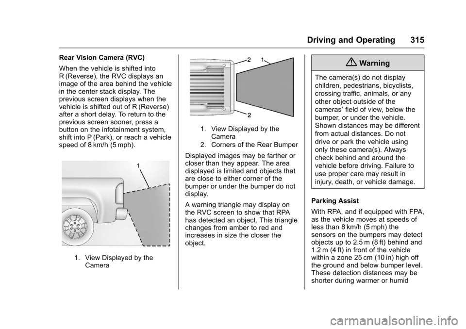 CHEVROLET SILVERADO 2016 3.G Owners Manual Chevrolet Silverado Owner Manual (GMNA-Localizing-U.S./Canada/Mexico-
9159338) - 2016 - crc - 10/27/15
Driving and Operating 315
Rear Vision Camera (RVC)
When the vehicle is shifted into
R (Reverse), CHEVROLET SILVERADO 2016 3.G Owners Manual Chevrolet Silverado Owner Manual (GMNA-Localizing-U.S./Canada/Mexico-
9159338) - 2016 - crc - 10/27/15
Driving and Operating 315
Rear Vision Camera (RVC)
When the vehicle is shifted into
R (Reverse),