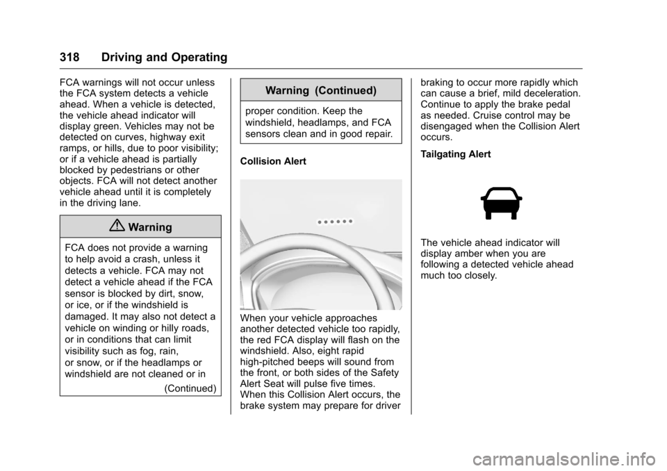 CHEVROLET SILVERADO 2016 3.G User Guide Chevrolet Silverado Owner Manual (GMNA-Localizing-U.S./Canada/Mexico-
9159338) - 2016 - crc - 10/27/15
318 Driving and Operating
FCA warnings will not occur unless
the FCA system detects a vehicle
ahe