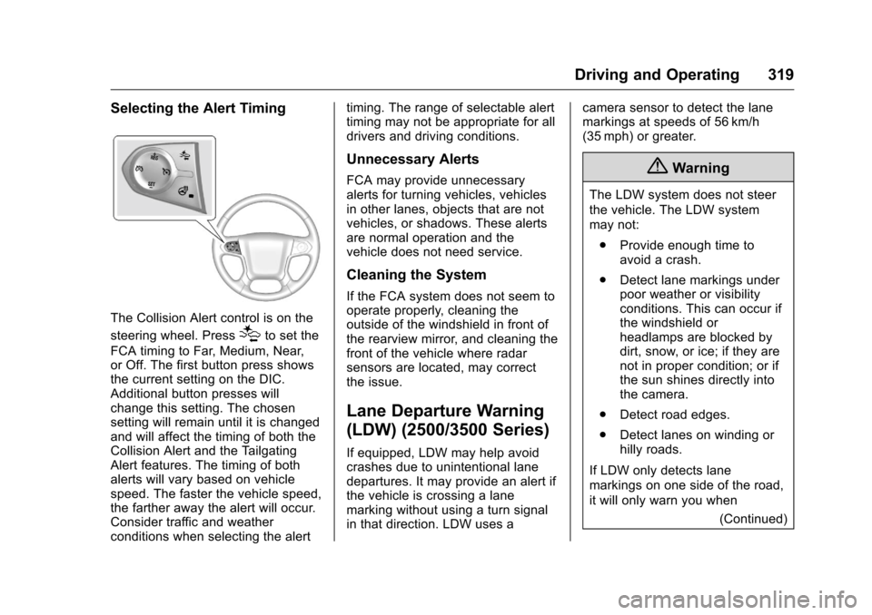 CHEVROLET SILVERADO 2016 3.G User Guide Chevrolet Silverado Owner Manual (GMNA-Localizing-U.S./Canada/Mexico-
9159338) - 2016 - crc - 10/27/15
Driving and Operating 319
Selecting the Alert Timing
The Collision Alert control is on the
steeri