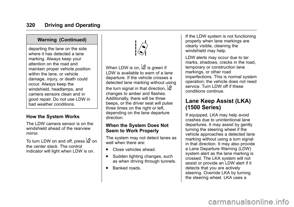 CHEVROLET SILVERADO 2016 3.G Owners Manual Chevrolet Silverado Owner Manual (GMNA-Localizing-U.S./Canada/Mexico-
9159338) - 2016 - crc - 10/27/15
320 Driving and Operating
Warning (Continued)
departing the lane on the side
where it has detecte CHEVROLET SILVERADO 2016 3.G Owners Manual Chevrolet Silverado Owner Manual (GMNA-Localizing-U.S./Canada/Mexico-
9159338) - 2016 - crc - 10/27/15
320 Driving and Operating
Warning (Continued)
departing the lane on the side
where it has detecte
