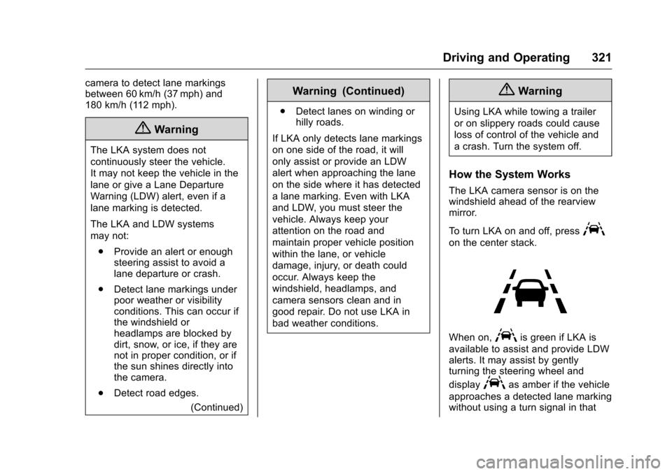 CHEVROLET SILVERADO 2016 3.G Owners Manual Chevrolet Silverado Owner Manual (GMNA-Localizing-U.S./Canada/Mexico-
9159338) - 2016 - crc - 10/27/15
Driving and Operating 321
camera to detect lane markings
between 60 km/h (37 mph) and
180 km/h (1