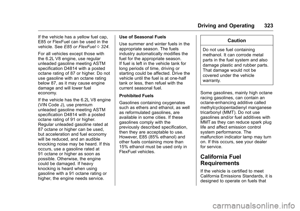 CHEVROLET SILVERADO 2016 3.G Owners Manual Chevrolet Silverado Owner Manual (GMNA-Localizing-U.S./Canada/Mexico-
9159338) - 2016 - crc - 10/27/15
Driving and Operating 323
If the vehicle has a yellow fuel cap,
E85 or FlexFuel can be used in th CHEVROLET SILVERADO 2016 3.G Owners Manual Chevrolet Silverado Owner Manual (GMNA-Localizing-U.S./Canada/Mexico-
9159338) - 2016 - crc - 10/27/15
Driving and Operating 323
If the vehicle has a yellow fuel cap,
E85 or FlexFuel can be used in th