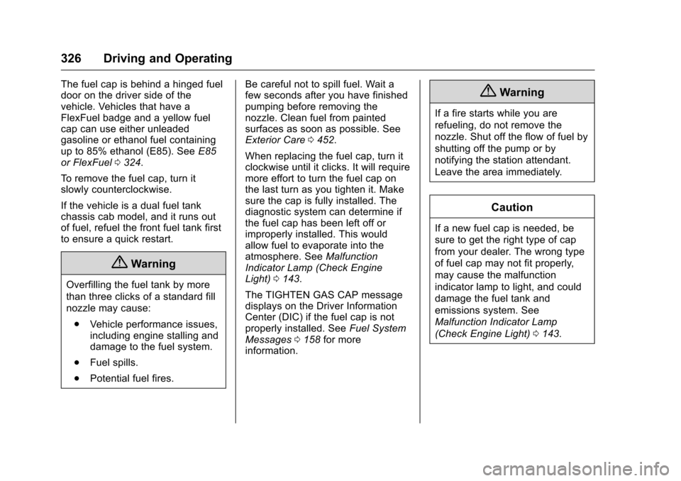 CHEVROLET SILVERADO 2016 3.G Owners Manual Chevrolet Silverado Owner Manual (GMNA-Localizing-U.S./Canada/Mexico-
9159338) - 2016 - crc - 10/27/15
326 Driving and Operating
The fuel cap is behind a hinged fuel
door on the driver side of the
veh