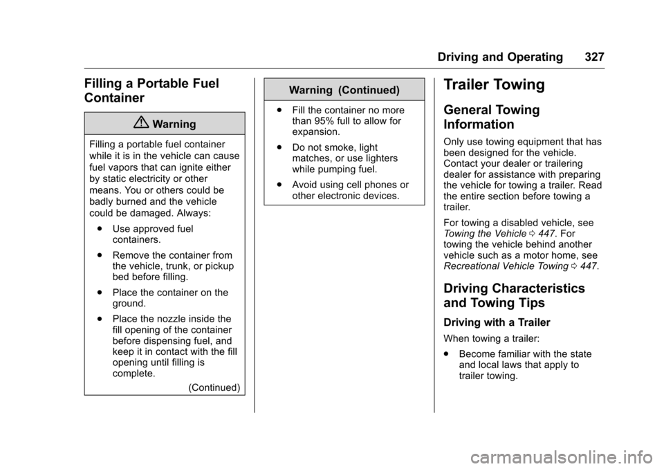 CHEVROLET SILVERADO 2016 3.G Owners Manual Chevrolet Silverado Owner Manual (GMNA-Localizing-U.S./Canada/Mexico-
9159338) - 2016 - crc - 10/27/15
Driving and Operating 327
Filling a Portable Fuel
Container
{Warning
Filling a portable fuel cont