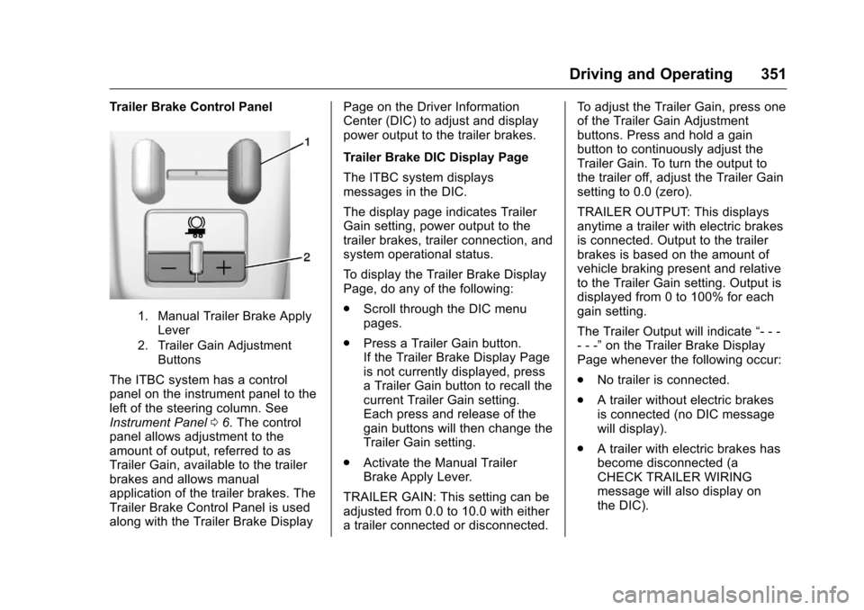 CHEVROLET SILVERADO 2016 3.G Owners Guide Chevrolet Silverado Owner Manual (GMNA-Localizing-U.S./Canada/Mexico-
9159338) - 2016 - crc - 10/27/15
Driving and Operating 351
Trailer Brake Control Panel
1. Manual Trailer Brake ApplyLever
2. Trail