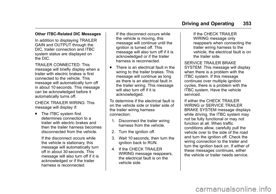 CHEVROLET SILVERADO 2016 3.G Owners Manual Chevrolet Silverado Owner Manual (GMNA-Localizing-U.S./Canada/Mexico-
9159338) - 2016 - crc - 10/27/15
Driving and Operating 353
Other ITBC-Related DIC Messages
In addition to displaying TRAILER
GAIN CHEVROLET SILVERADO 2016 3.G Owners Manual Chevrolet Silverado Owner Manual (GMNA-Localizing-U.S./Canada/Mexico-
9159338) - 2016 - crc - 10/27/15
Driving and Operating 353
Other ITBC-Related DIC Messages
In addition to displaying TRAILER
GAIN