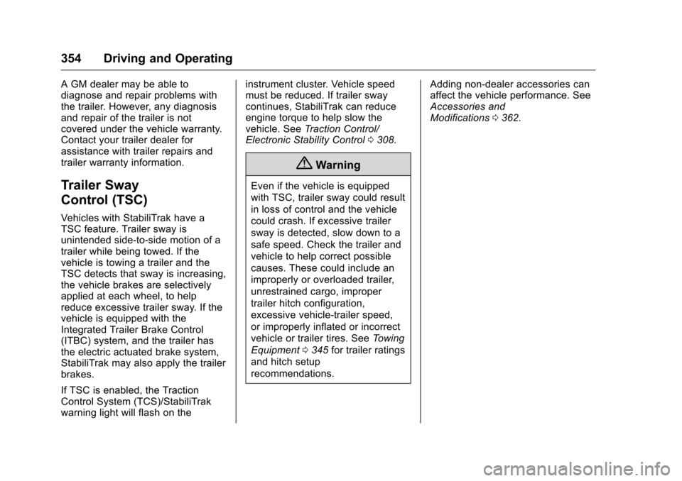 CHEVROLET SILVERADO 2016 3.G User Guide Chevrolet Silverado Owner Manual (GMNA-Localizing-U.S./Canada/Mexico-
9159338) - 2016 - crc - 10/27/15
354 Driving and Operating
A GM dealer may be able to
diagnose and repair problems with
the traile