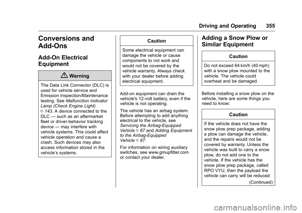 CHEVROLET SILVERADO 2016 3.G Service Manual Chevrolet Silverado Owner Manual (GMNA-Localizing-U.S./Canada/Mexico-
9159338) - 2016 - crc - 10/27/15
Driving and Operating 355
Conversions and
Add-Ons
Add-On Electrical
Equipment
{Warning
The Data L