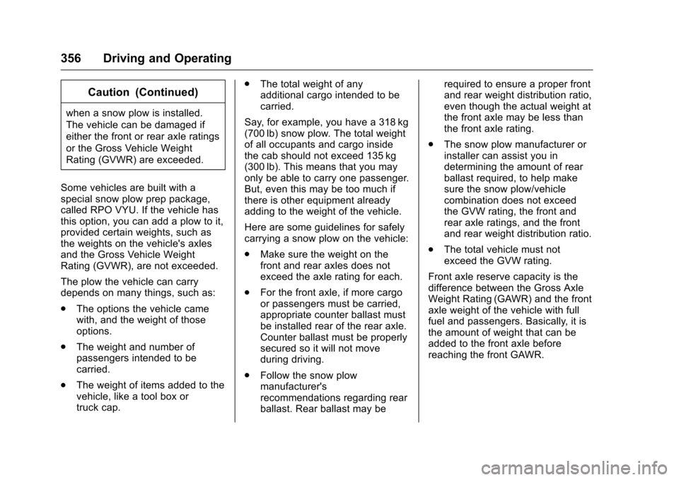 CHEVROLET SILVERADO 2016 3.G Owners Manual Chevrolet Silverado Owner Manual (GMNA-Localizing-U.S./Canada/Mexico-
9159338) - 2016 - crc - 10/27/15
356 Driving and Operating
Caution (Continued)
when a snow plow is installed.
The vehicle can be d CHEVROLET SILVERADO 2016 3.G Owners Manual Chevrolet Silverado Owner Manual (GMNA-Localizing-U.S./Canada/Mexico-
9159338) - 2016 - crc - 10/27/15
356 Driving and Operating
Caution (Continued)
when a snow plow is installed.
The vehicle can be d