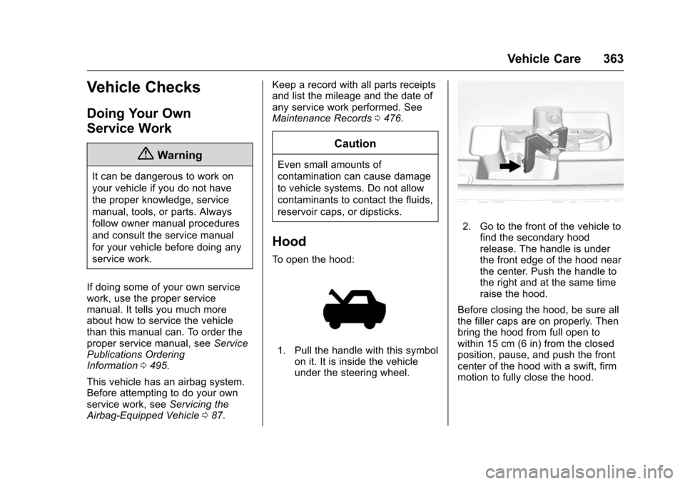 CHEVROLET SILVERADO 2016 3.G Service Manual Chevrolet Silverado Owner Manual (GMNA-Localizing-U.S./Canada/Mexico-
9159338) - 2016 - crc - 10/21/15
Vehicle Care 363
Vehicle Checks
Doing Your Own
Service Work
{Warning
It can be dangerous to work 