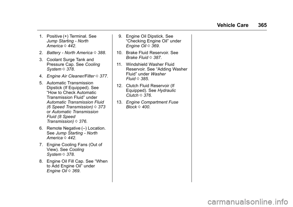 CHEVROLET SILVERADO 2016 3.G User Guide Chevrolet Silverado Owner Manual (GMNA-Localizing-U.S./Canada/Mexico-
9159338) - 2016 - crc - 10/21/15
Vehicle Care 365
1. Positive (+) Terminal. SeeJump Starting - North
America 0442.
2. Battery - No