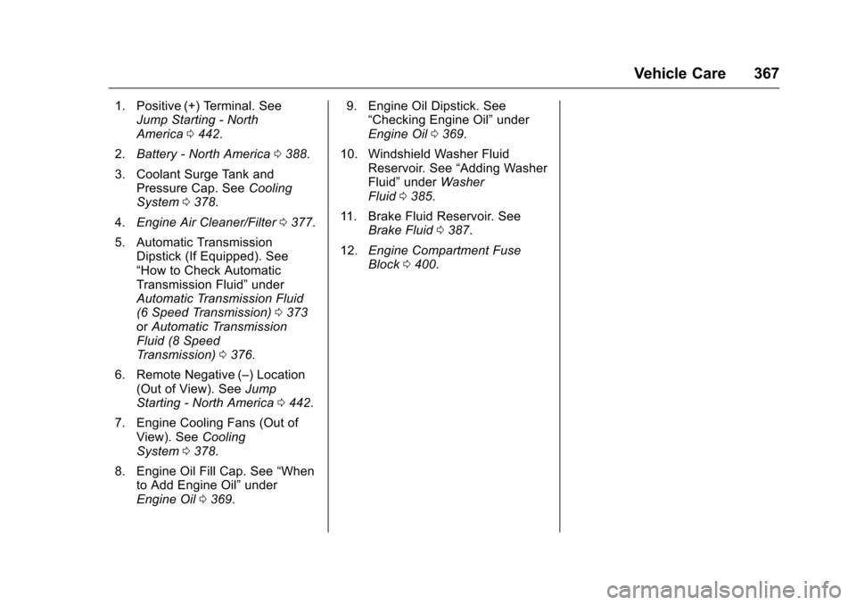 CHEVROLET SILVERADO 2016 3.G User Guide Chevrolet Silverado Owner Manual (GMNA-Localizing-U.S./Canada/Mexico-
9159338) - 2016 - crc - 10/21/15
Vehicle Care 367
1. Positive (+) Terminal. SeeJump Starting - North
America 0442.
2. Battery - No