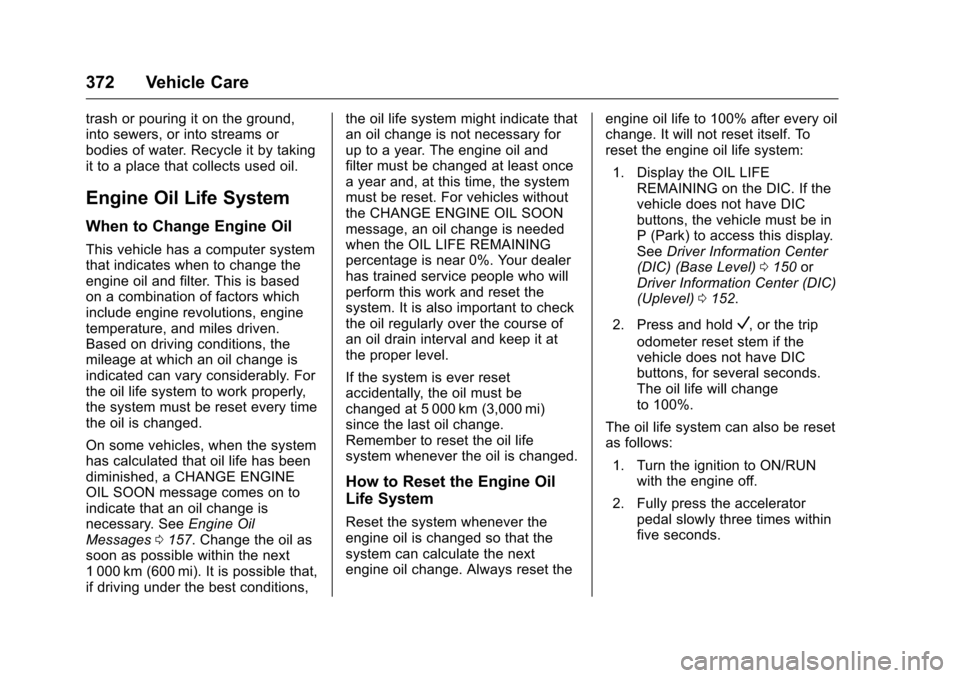 CHEVROLET SILVERADO 2016 3.G Owners Manual Chevrolet Silverado Owner Manual (GMNA-Localizing-U.S./Canada/Mexico-
9159338) - 2016 - crc - 10/21/15
372 Vehicle Care
trash or pouring it on the ground,
into sewers, or into streams or
bodies of wat CHEVROLET SILVERADO 2016 3.G Owners Manual Chevrolet Silverado Owner Manual (GMNA-Localizing-U.S./Canada/Mexico-
9159338) - 2016 - crc - 10/21/15
372 Vehicle Care
trash or pouring it on the ground,
into sewers, or into streams or
bodies of wat