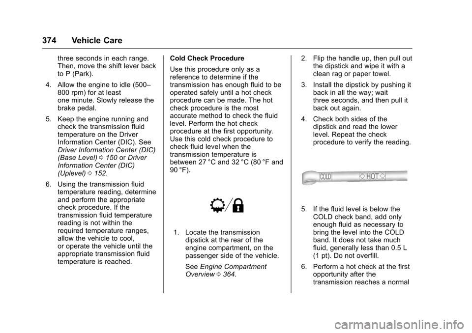 CHEVROLET SILVERADO 2016 3.G User Guide Chevrolet Silverado Owner Manual (GMNA-Localizing-U.S./Canada/Mexico-
9159338) - 2016 - crc - 10/21/15
374 Vehicle Care
three seconds in each range.
Then, move the shift lever back
to P (Park).
4. All