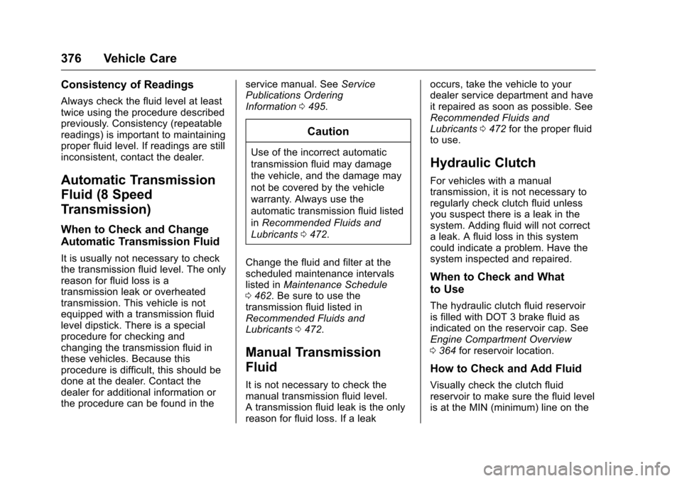 CHEVROLET SILVERADO 2016 3.G Owners Manual Chevrolet Silverado Owner Manual (GMNA-Localizing-U.S./Canada/Mexico-
9159338) - 2016 - crc - 10/21/15
376 Vehicle Care
Consistency of Readings
Always check the fluid level at least
twice using the pr CHEVROLET SILVERADO 2016 3.G Owners Manual Chevrolet Silverado Owner Manual (GMNA-Localizing-U.S./Canada/Mexico-
9159338) - 2016 - crc - 10/21/15
376 Vehicle Care
Consistency of Readings
Always check the fluid level at least
twice using the pr