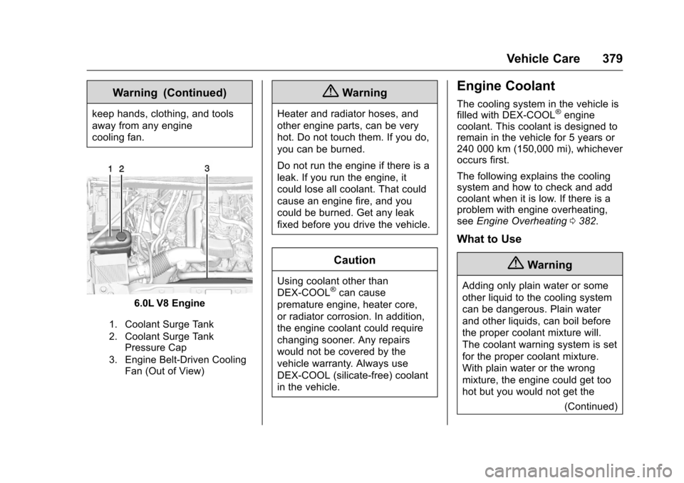 CHEVROLET SILVERADO 2016 3.G User Guide Chevrolet Silverado Owner Manual (GMNA-Localizing-U.S./Canada/Mexico-
9159338) - 2016 - crc - 10/21/15
Vehicle Care 379
Warning (Continued)
keep hands, clothing, and tools
away from any engine
cooling
