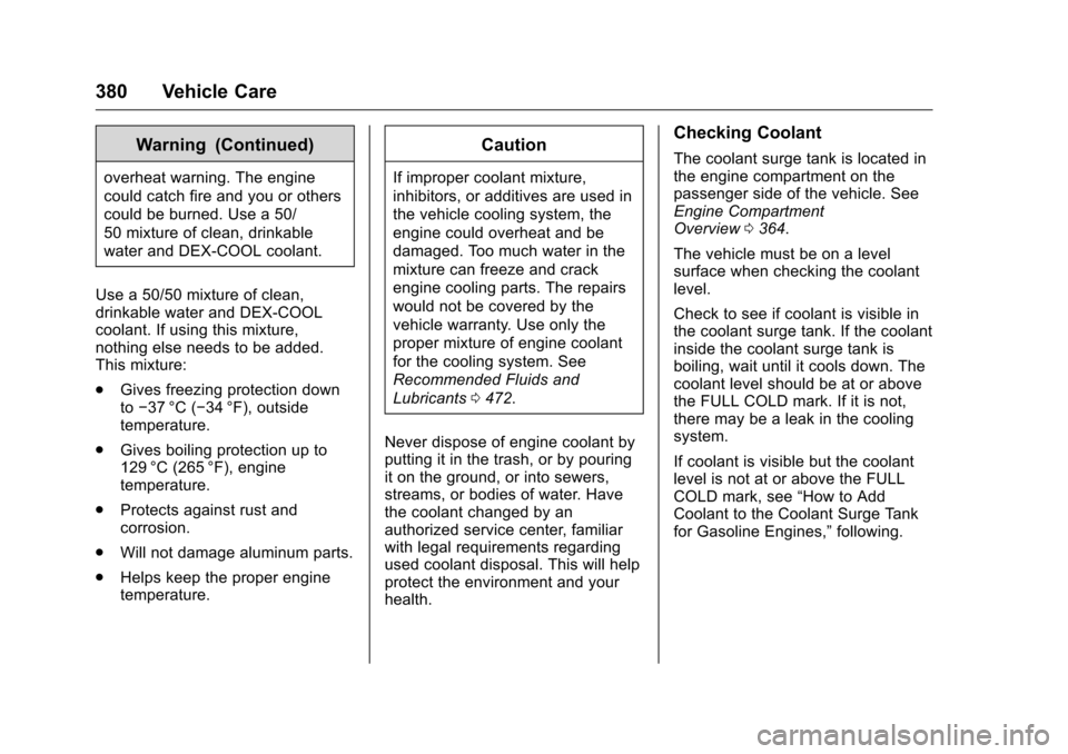 CHEVROLET SILVERADO 2016 3.G User Guide Chevrolet Silverado Owner Manual (GMNA-Localizing-U.S./Canada/Mexico-
9159338) - 2016 - crc - 10/21/15
380 Vehicle Care
Warning (Continued)
overheat warning. The engine
could catch fire and you or oth