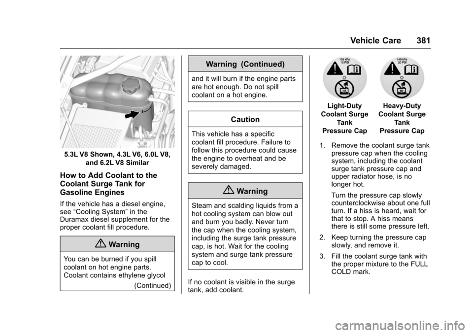 CHEVROLET SILVERADO 2016 3.G User Guide Chevrolet Silverado Owner Manual (GMNA-Localizing-U.S./Canada/Mexico-
9159338) - 2016 - crc - 10/21/15
Vehicle Care 381
5.3L V8 Shown, 4.3L V6, 6.0L V8,and 6.2L V8 Similar
How to Add Coolant to the
Co